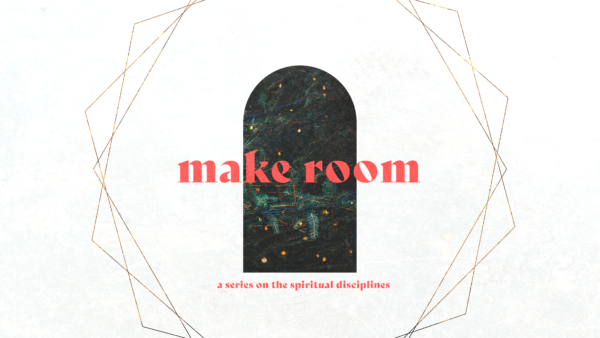 Make Room: A series in the spiritual disciplines